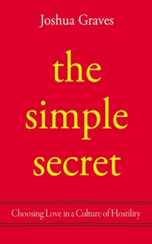 Hardcover The Simple Secret: Choosing Love in a Culture of Hostility Book