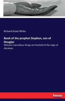 Paperback Book of the prophet Stephen, son of Douglas: Wherein marvellous things are foretold of the reign of Abraham Book