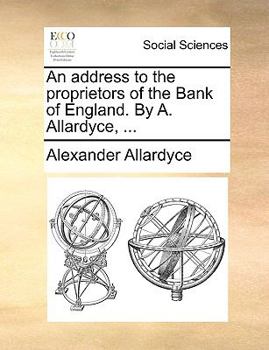 Paperback An Address to the Proprietors of the Bank of England. by A. Allardyce, ... Book