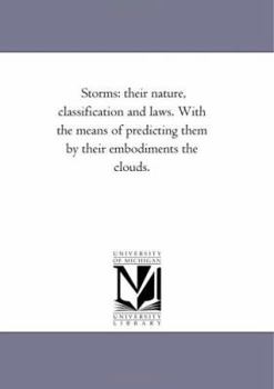 Paperback Storms: their Nature, Classification and Laws. With the Means of Predicting them by their Embodiments the Clouds. Book