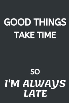 Good Things Take Time, So I'm Always Late: Softcover Blank Lined Journal Coworker Notebook (6"x9"), Funny Office Journals
