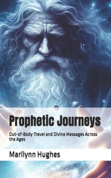Prophetic Journeys: Out-of-Body Travel and Divine Messages Across the Ages (The Complete Out-of-Body Travel Guides: A Journey to Mystical Awakening)