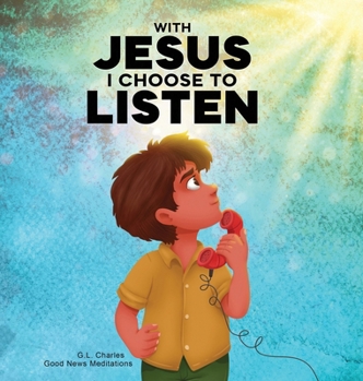 Hardcover With Jesus I Choose to Listen: A kid's Bible story about obedience and wisdom, featuring a Christian lesson on listening and following God's guidance Book