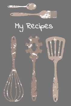 Paperback My Recipes: Grey Cooking Utensils Blank Recipe Journal Cookbook For Writing Your Favourite Collection of Family Recipes Book