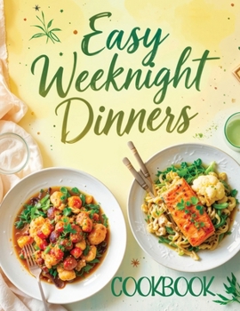 Paperback Easy Weeknight Dinners Cookbook: Quick & Simple 30-Minute Recipes for Delicious Everyday Meals - Healthy, Flavorful & Family-Friendly Ideas Everyone W Book