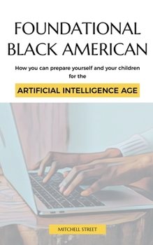 Paperback Foundational Black American, How You Can Prepare Yourself and Your Children for the Artificial Intelligence Age Book