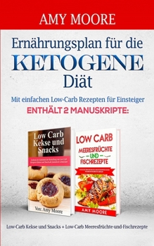 Ern�hrungsplan f�r die Ketogene Di�t: mit einfachen Low-Carb Rezepten f�r Einsteiger enth�lt 2 Manuskripte: Low-Carb Kekse und Snacks + Low-Carb Meeresfr�chte-und-Fischrezepte