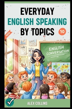 Paperback Everyday English Speaking By Topics: Master 14 Essential Topics and Sound Confident in Any Situation, Proven Strategies to Speak Fluently, Naturally, Book