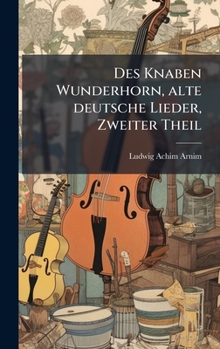 Des Knaben Wunderhorn, alte deutsche Lieder, Zweiter Theil (German Edition)