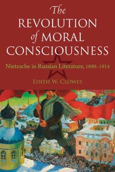 Hardcover The Revolution of Moral Consciousness: Nietzsche in Russian Literature, 1890-1914 Book