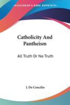 Paperback Catholicity And Pantheism: All Truth Or No Truth: An Essay (1874) Book