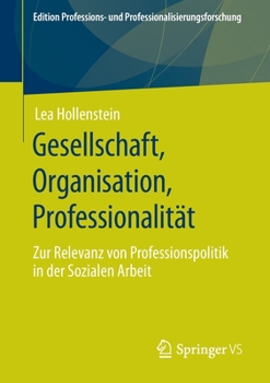 Gesellschaft, Organisation, Professionalit�t: Zur Relevanz Von Professionspolitik in Der Sozialen Arbeit