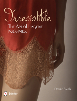 Hardcover Irresistible: The Art of Lingerie, 1920s-1980s: The Art of Lingerie, 1920s-1980s Book