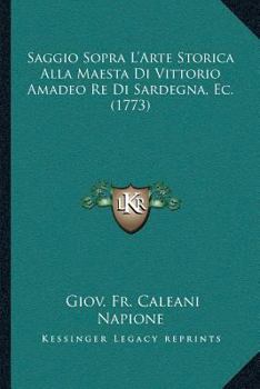Paperback Saggio Sopra L'Arte Storica Alla Maesta Di Vittorio Amadeo Re Di Sardegna, Ec. (1773) [Italian] Book
