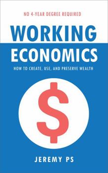Paperback Working Economics: How to Create, Use, and Preserve Wealth Book