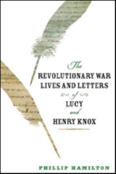 Paperback The Revolutionary War Lives and Letters of Lucy and Henry Knox Book