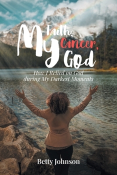 Paperback My Faith, My Cancer, My God: How I Relied on God during My Darkest Moments Book