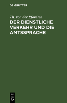 Hardcover Der Dienstliche Verkehr Und Die Amtssprache: Aus Der Grundlage Der Bekanntmachung Der Zivil-Staatsministerien Vom 28. April 1901 [German] Book