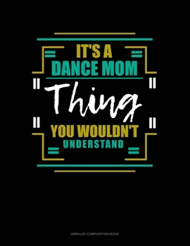 Paperback It's A Dance Mom Thing You Wouldn't Understand: Unruled Composition Book