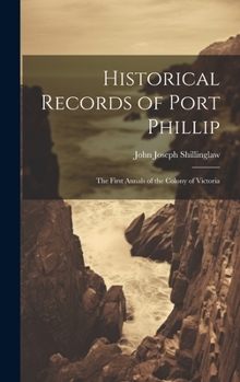 Hardcover Historical Records of Port Phillip: The First Annals of the Colony of Victoria Book