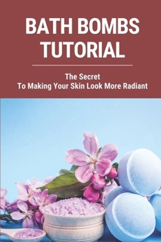 Paperback Bath Bombs Tutorial: The Secret To Making Your Skin Look More Radiant: Diy Bath Bombs Tutorial Book