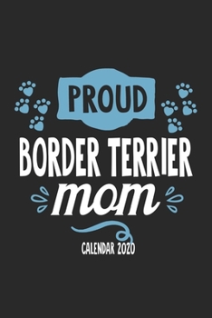 Paperback Proud Border Terrier Mom Calender 2020: Funny Cool Border Terrier Calender 2020 - Monthly & Weekly Planner - 6x9 - 128 Pages. Cute Gift For All Border Book