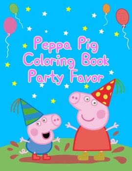 Peppa Pig Coloring Book Party Favor: Best Coloring Funny Activity Book for Childs