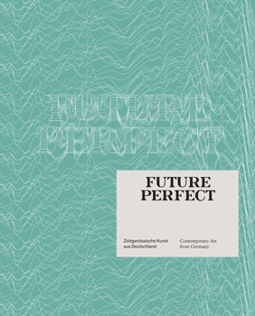 Future Perfect: Contemporary Art from Germany