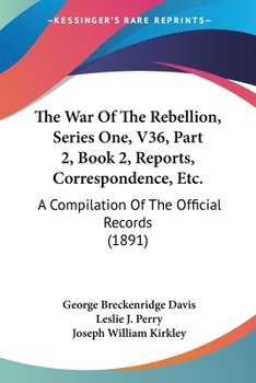 Paperback The War Of The Rebellion, Series One, V36, Part 2, Book 2, Reports, Correspondence, Etc.: A Compilation Of The Official Records (1891) Book