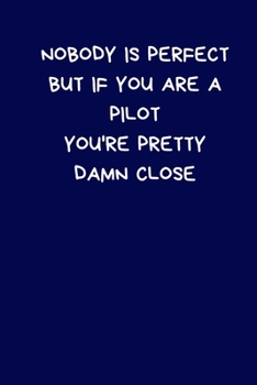 Paperback Nobody Is Perfect But If You Are A Pilot You're Pretty Damn Close: Lined A5 Notebook (6" x 9") Funny Birthday Present for Men & Women Alternative to a Book