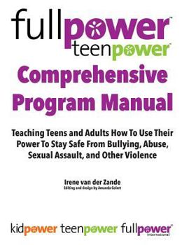 Paperback Fullpower Teenpower Comprehensive Program Manual: Teaching Teens and Adults How to Use Their Power to Stay Safe from Bullying, Abuse, Sexual Assault, Book