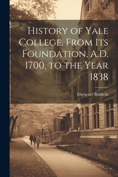 Paperback History of Yale College, From its Foundation, A.D. 1700, to the Year 1838 Book