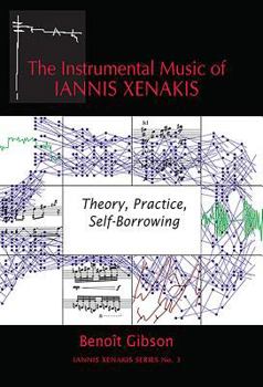 Instrumental Music of Iannis Xenakis: Theory, Practice, Self-Borrowing