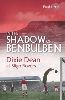 Hardcover In the Shadow of Benbulben: Dixie Dean at Sligo Rovers Book