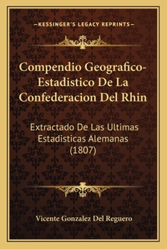 Paperback Compendio Geografico-Estadistico De La Confederacion Del Rhin: Extractado De Las Ultimas Estadisticas Alemanas (1807) [Spanish] Book