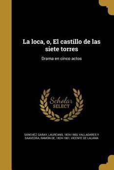 Paperback La loca, o, El castillo de las siete torres: Drama en cinco actos [Spanish] Book