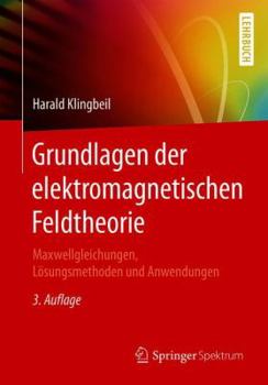 Paperback Grundlagen Der Elektromagnetischen Feldtheorie: Maxwellgleichungen, L?sungsmethoden Und Anwendungen [German] Book