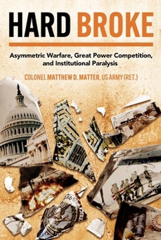 Hardcover Hard Broke: Asymmetric Warfare, Great Power Competition, and Institutional Paralysis Book