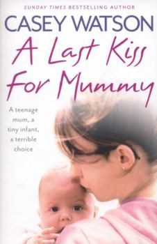 Paperback A Last Kiss for Mummy: A Teenage Mum, a Tiny Infant, a Desperate Decision Book