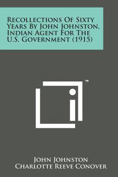 Recollections Of Sixty Years By John Johnston, Indian Agent For The U.S. Government (1915)
