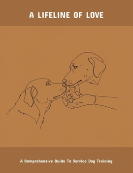 Paperback A Lifeline Of Love: A Comprehensive Guide To Service Dog Training Book