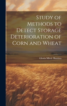 Hardcover Study of Methods to Detect Storage Deterioration of Corn and Wheat Book