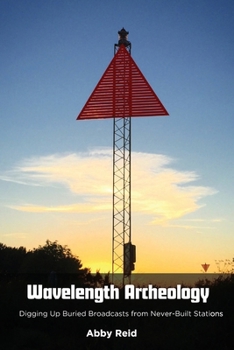 Paperback Wavelength Archeology: Digging Up Buried Broadcasts from Never-Built Stations Book