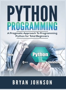 Hardcover Python Programming: A Pragmatic Approach To Programming Python for Total Beginners Book
