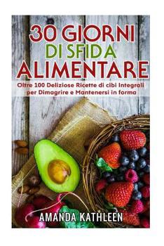 Paperback 30 Giorni Whole Food Challenge: Oltre 100 deliziose ricette di cibi integrali per perdere peso e rimanere in forma [Italian] Book