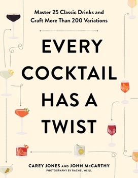 Paperback Every Cocktail Has a Twist: Master 25 Classic Drinks and Craft More Than 200 Variations Book