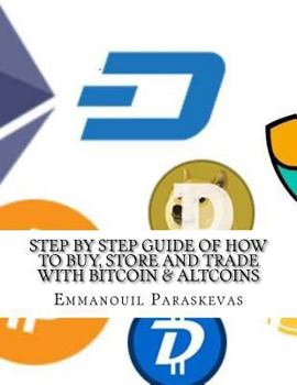 Paperback Step by Step Guide of How to Buy, Store and Trade with Bitcoin & Altcoins: A practical approach and manual of how to set up an account to buy altcoins Book