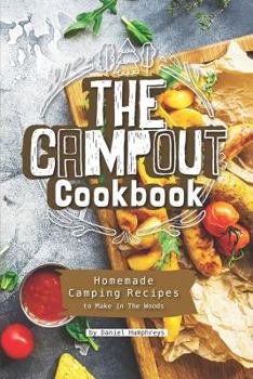 Paperback The Campout Cookbook: Homemade Camping Recipes to Make in the Woods Book