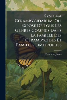 Paperback Systema Cerambycidarum, Ou, Exposé De Tous Les Genres Compris Dans La Famille Des Cérambycides Et Familles Limitrophes [French] Book