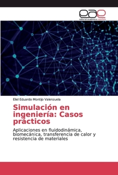 Simulación en ingeniería: Casos prácticos: Aplicaciones en fluidodinámica, biomecánica, transferencia de calor y resistencia de materiales